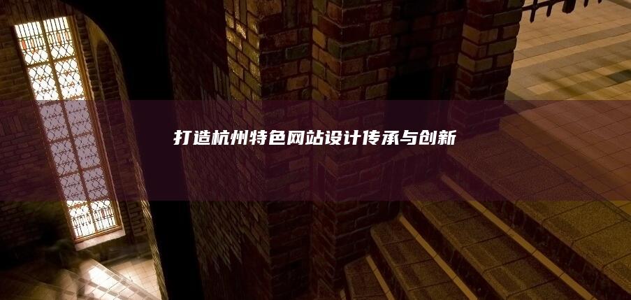 打造杭州特色网站设计：传承与创新