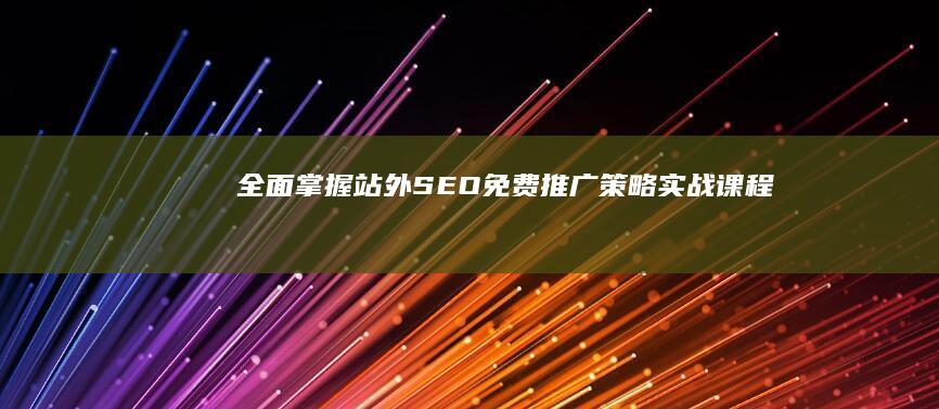 全面掌握站外SEO免费推广策略实战课程